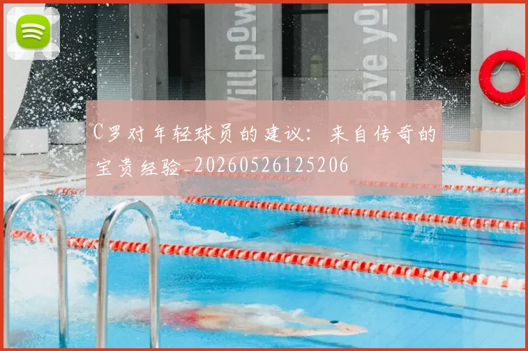 C罗对年轻球员的建议：来自传奇的宝贵经验_20260526125206